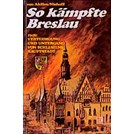 This is how Breslau fought: 1945: defence and ruin of Silesia's capital