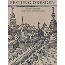 Fortress Dresden - From the history of Dresden's Town Defences