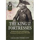 The King and his Fortresses - Frederick the Great and Prussian Permanent Fortifications 1740-1786