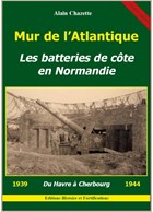 Atlantic Wall - The Coastal Batteries in Normandy - From Le Havre to Cherbourg 1939-1944