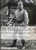 Imperial German Field Uniforms and Equipment 1907-1918 - Volume One