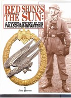 Red Shines the Sun: A Pictorial History of the Fallschirm-Infanterie