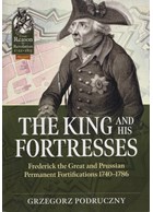 The King and his Fortresses - Frederick the Great and Prussian Permanent Fortifications 1740-1786